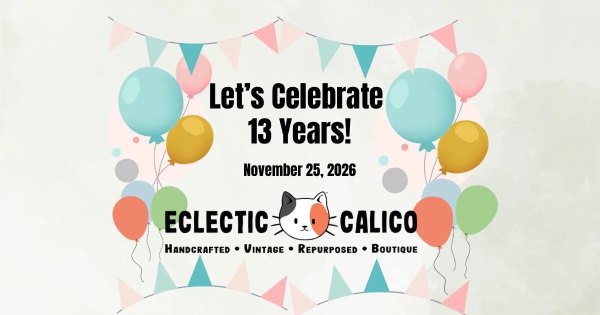 Eclectic Calico THIRTEEN YEARS Anniversary Party!