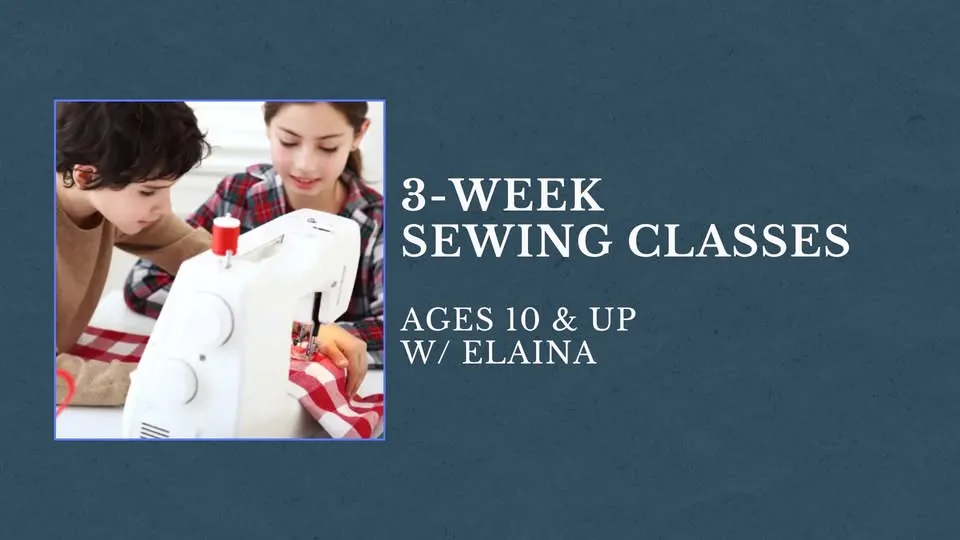 3-week sewing classes for ages 10 & up!