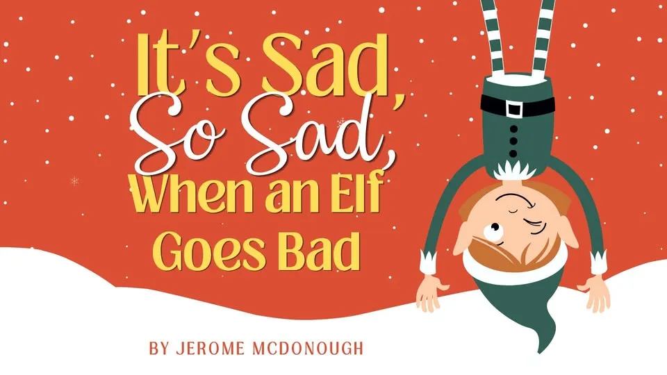It's Sad, So Sad, When an Elf Goes Bad